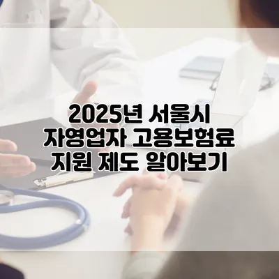 2025년 서울시 자영업자 고용보험료 지원 제도 알아보기