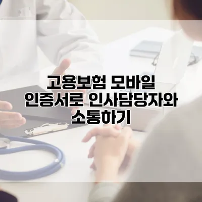 고용보험 모바일 인증서로 인사담당자와 소통하기