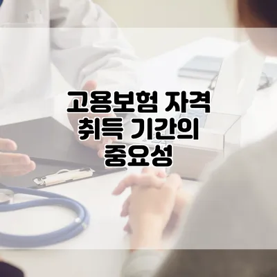 고용보험 자격 취득 기간의 중요성