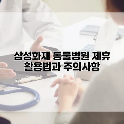 삼성화재 동물병원 제휴 활용법과 주의사항