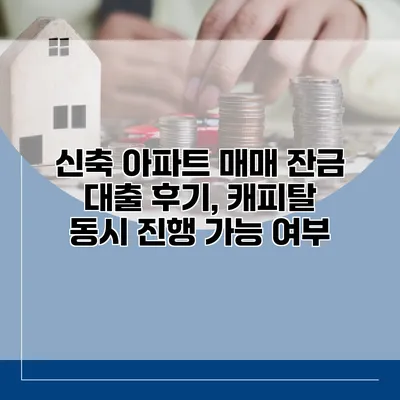 신축 아파트 매매 잔금 대출 후기, 캐피탈 동시 진행 가능 여부