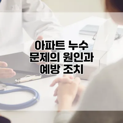 아파트 누수 문제의 원인과 예방 조치