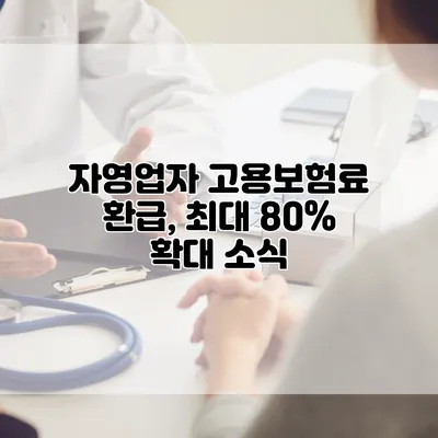 자영업자 고용보험료 환급, 최대 80% 확대 소식