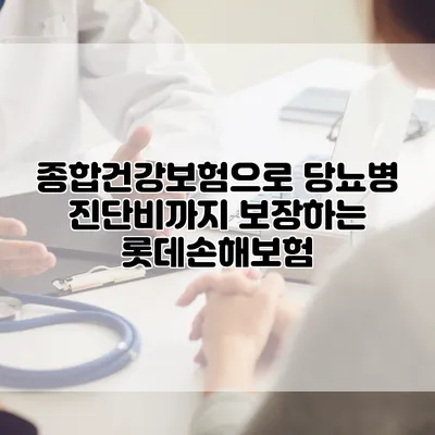 종합건강보험으로 당뇨병 진단비까지 보장하는 롯데손해보험
