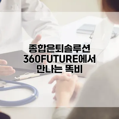 종합은퇴솔루션 360FUTURE에서 만나는 똑비