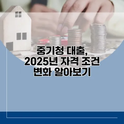 중기청 대출, 2025년 자격 조건 변화 알아보기