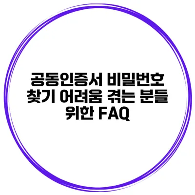 공동인증서 비밀번호 찾기 어려움 겪는 분들 위한 FAQ