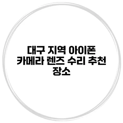 대구 지역 아이폰 카메라 렌즈 수리 추천 장소