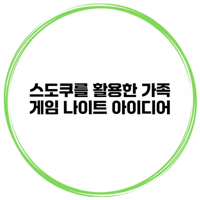 스도쿠를 활용한 가족 게임 나이트 아이디어