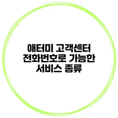 애터미 고객센터 전화번호로 가능한 서비스 종류
