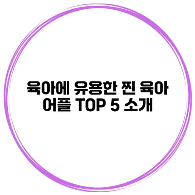 육아에 유용한 찐 육아 어플 TOP 5 소개