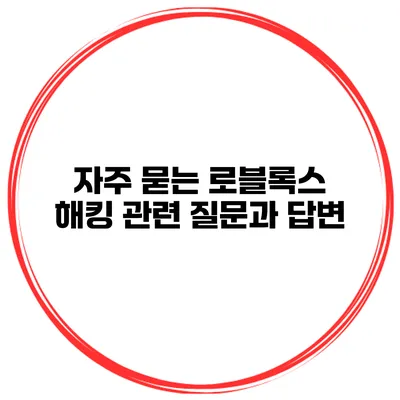 자주 묻는 로블록스 해킹 관련 질문과 답변