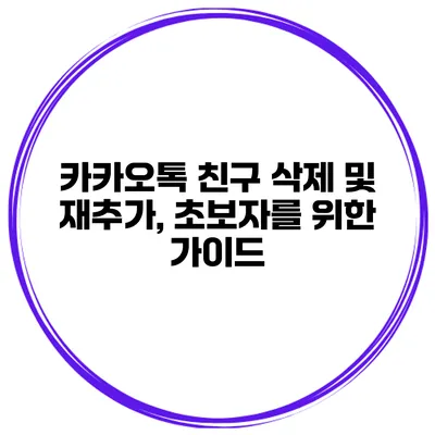 카카오톡 친구 삭제 및 재추가, 초보자를 위한 가이드