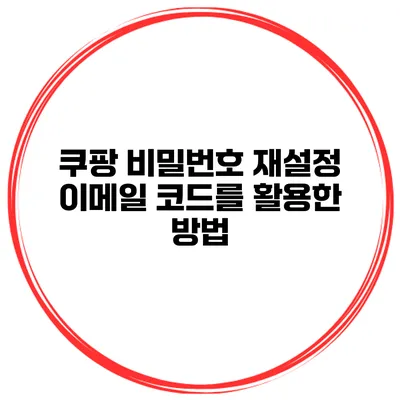 쿠팡 비밀번호 재설정 이메일 코드를 활용한 방법