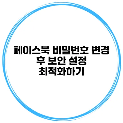페이스북 비밀번호 변경 후 보안 설정 최적화하기