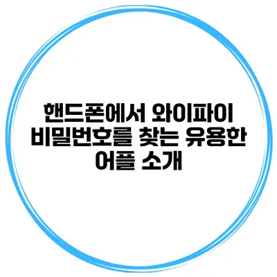 핸드폰에서 와이파이 비밀번호를 찾는 유용한 어플 소개